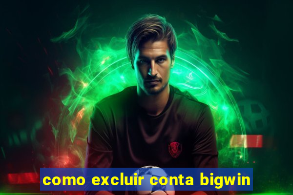 como excluir conta bigwin